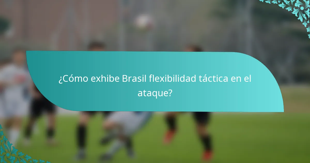 ¿Cómo exhibe Brasil flexibilidad táctica en el ataque?