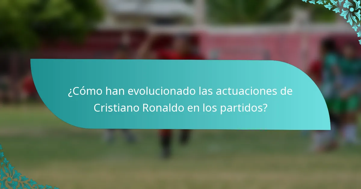¿Cómo han evolucionado las actuaciones de Cristiano Ronaldo en los partidos?