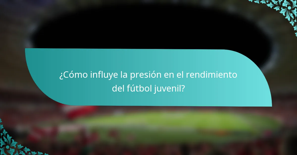 ¿Cómo influye la presión en el rendimiento del fútbol juvenil?