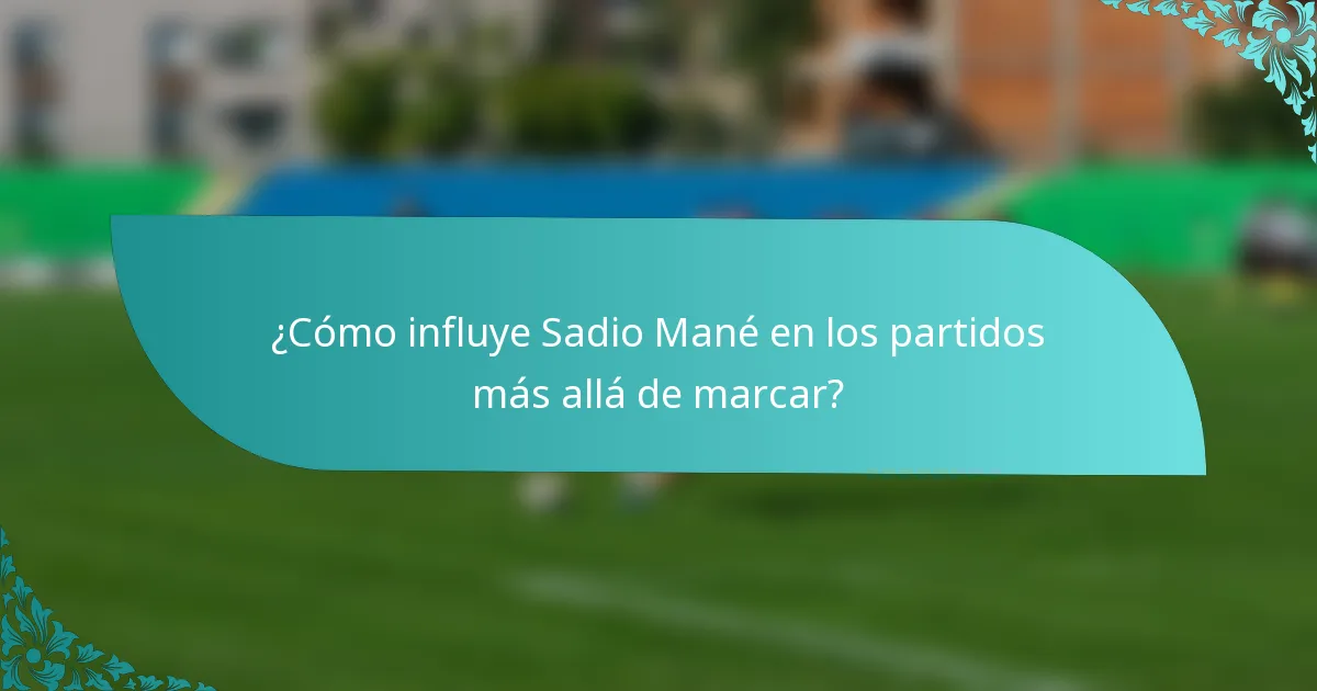 ¿Cómo influye Sadio Mané en los partidos más allá de marcar?