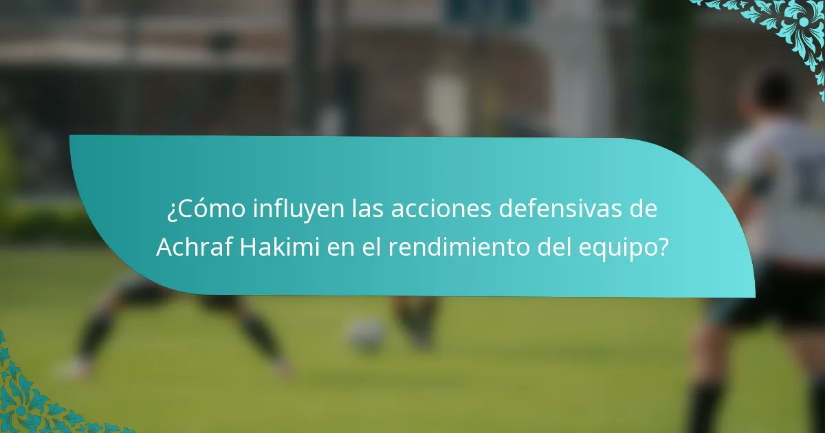 ¿Cómo influyen las acciones defensivas de Achraf Hakimi en el rendimiento del equipo?