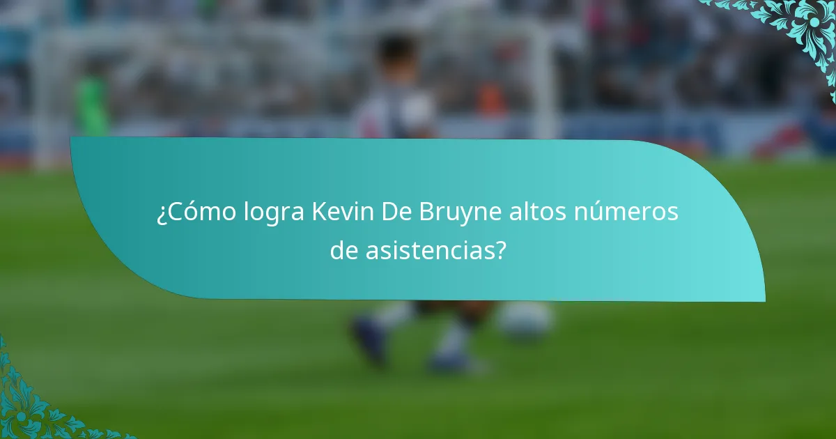 ¿Cómo logra Kevin De Bruyne altos números de asistencias?