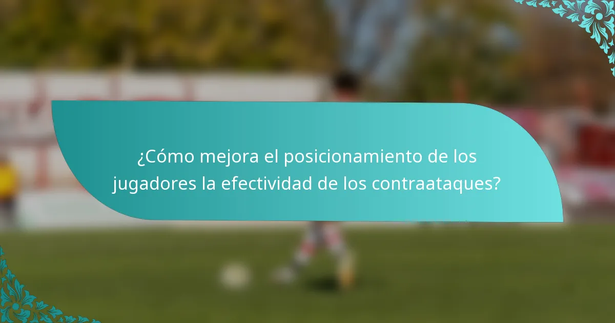 ¿Cómo mejora el posicionamiento de los jugadores la efectividad de los contraataques?