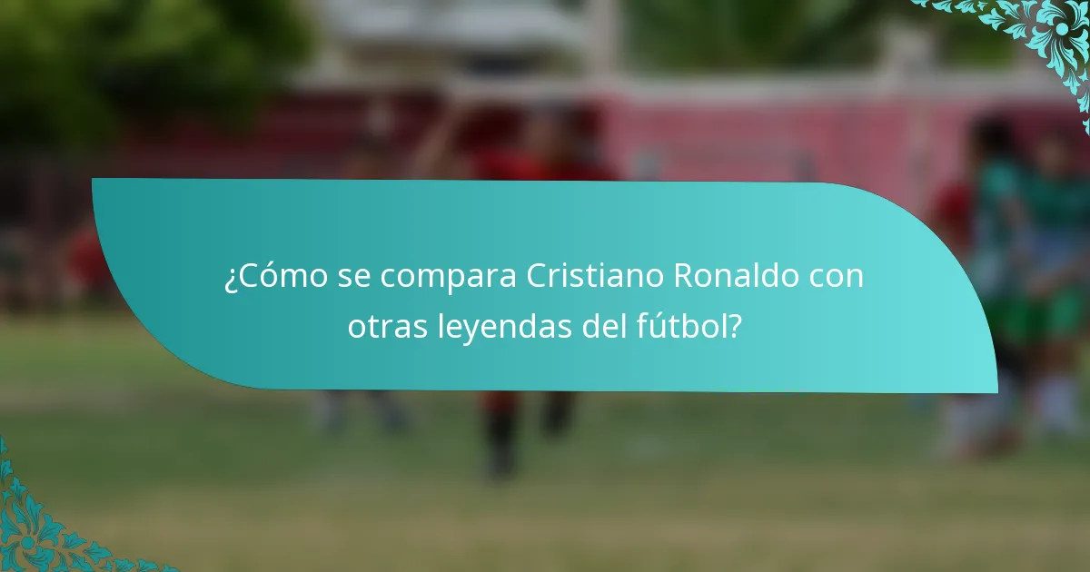 ¿Cómo se compara Cristiano Ronaldo con otras leyendas del fútbol?