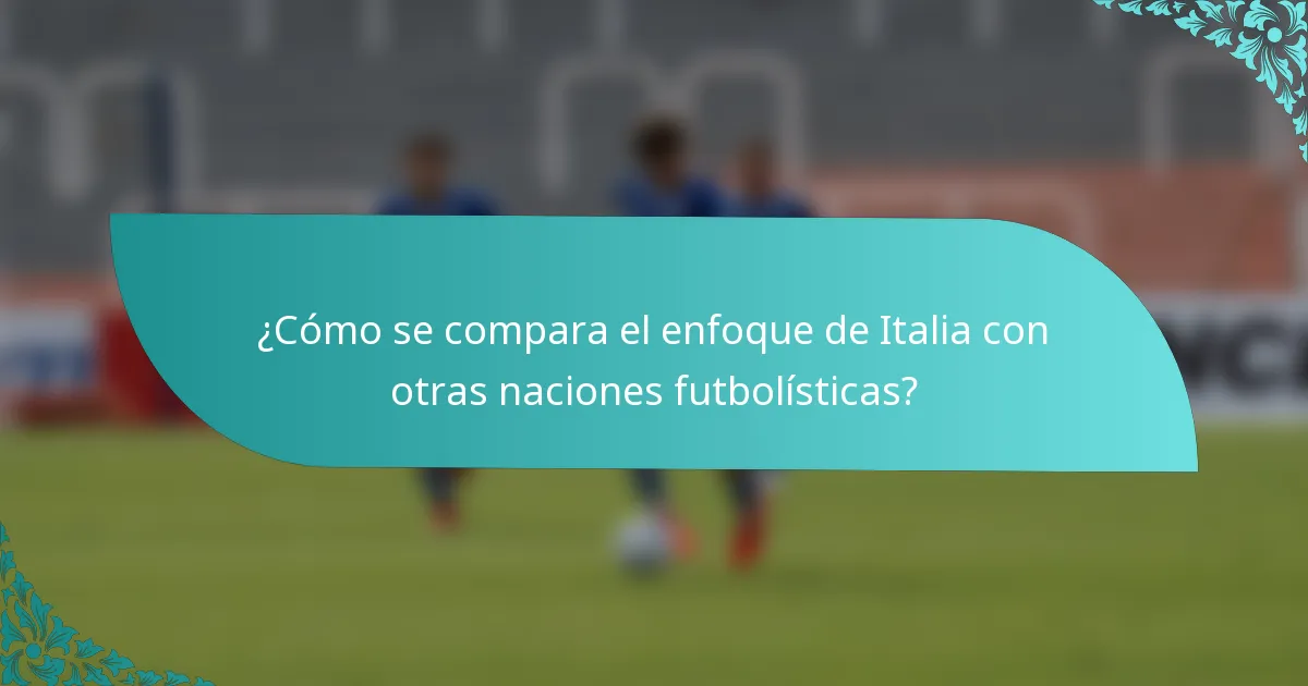 ¿Cómo se compara el enfoque de Italia con otras naciones futbolísticas?