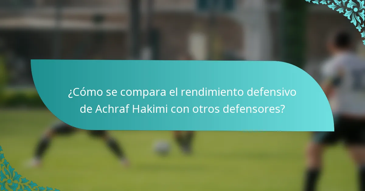 ¿Cómo se compara el rendimiento defensivo de Achraf Hakimi con otros defensores?