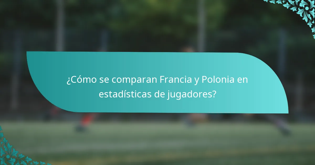 ¿Cómo se comparan Francia y Polonia en estadísticas de jugadores?