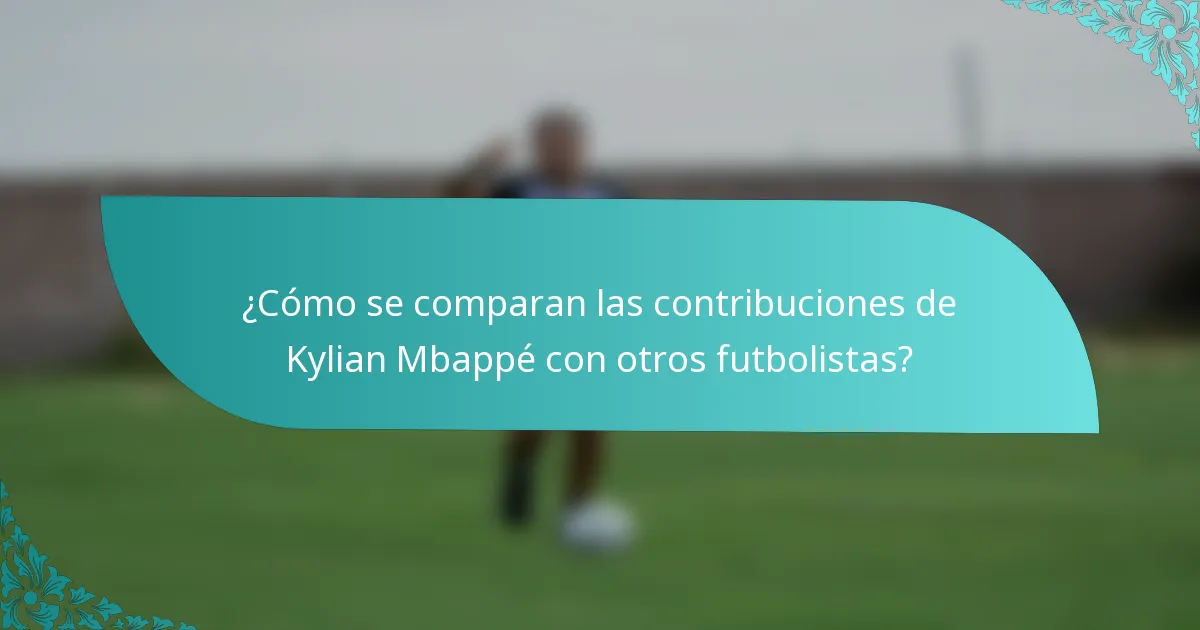 ¿Cómo se comparan las contribuciones de Kylian Mbappé con otros futbolistas?