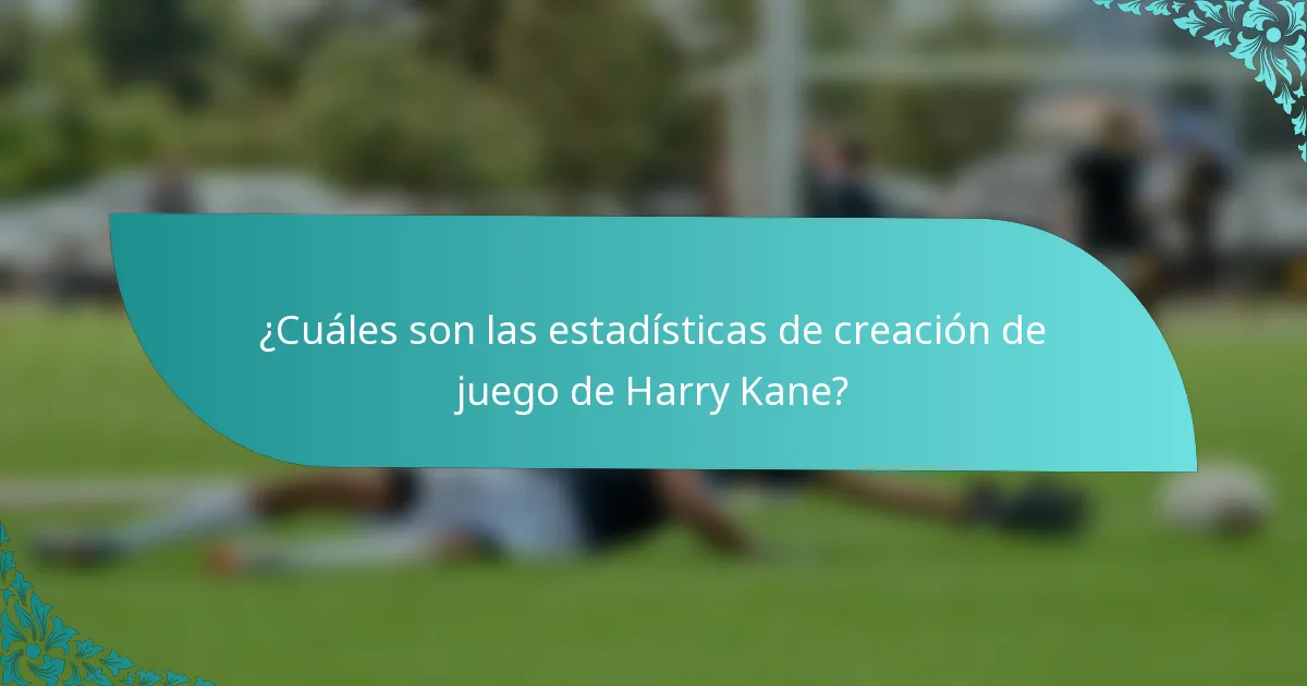 ¿Cuáles son las estadísticas de creación de juego de Harry Kane?