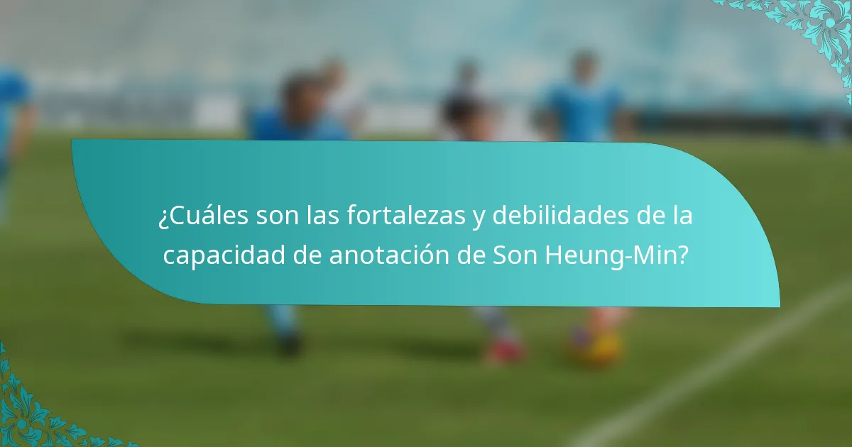 ¿Cuáles son las fortalezas y debilidades de la capacidad de anotación de Son Heung-Min?