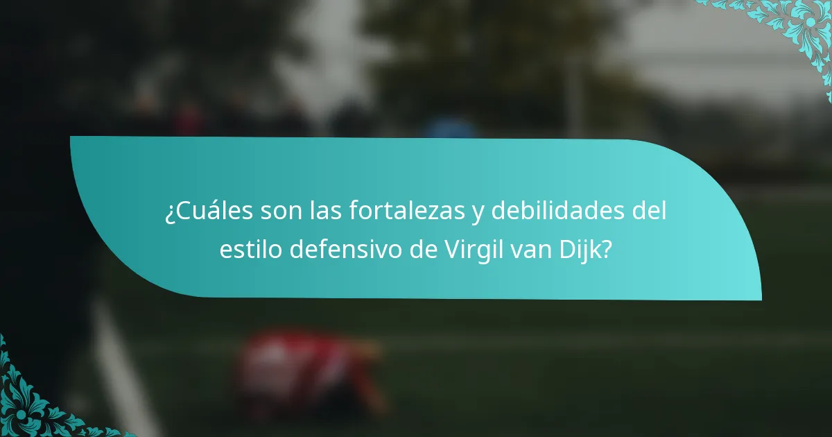 ¿Cuáles son las fortalezas y debilidades del estilo defensivo de Virgil van Dijk?