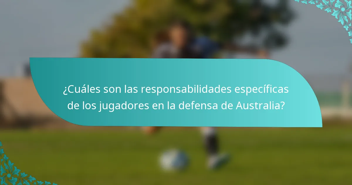 ¿Cuáles son las responsabilidades específicas de los jugadores en la defensa de Australia?