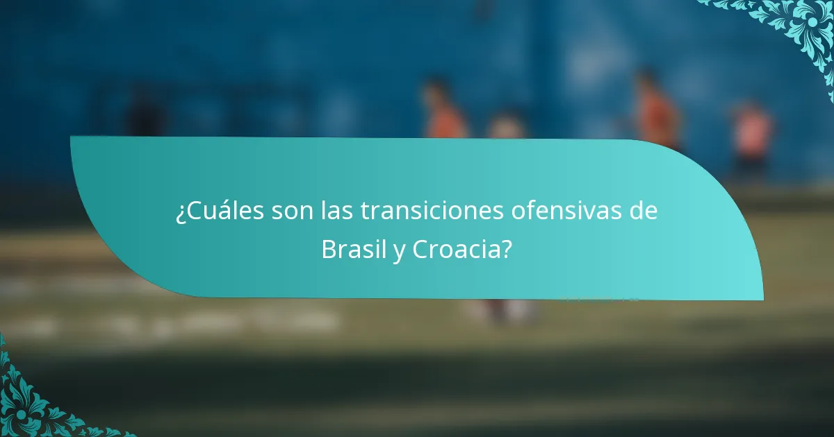 ¿Cuáles son las transiciones ofensivas de Brasil y Croacia?