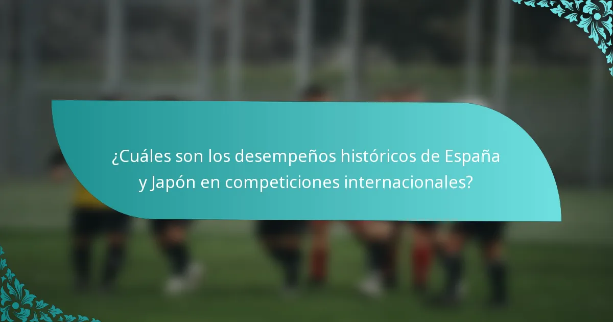 ¿Cuáles son los desempeños históricos de España y Japón en competiciones internacionales?