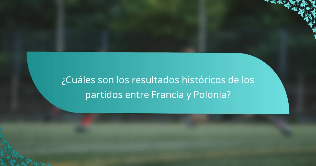 ¿Cuáles son los resultados históricos de los partidos entre Francia y Polonia?