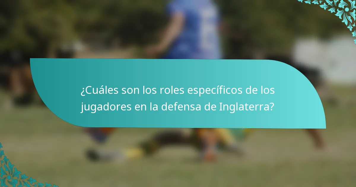 ¿Cuáles son los roles específicos de los jugadores en la defensa de Inglaterra?