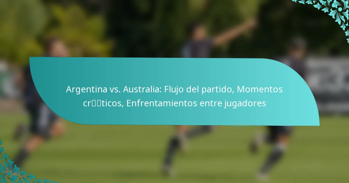 featured-image-argentina-vs.-australia-flujo-del-partido-momentos-crticos-enfrentamientos-entre-jugadores