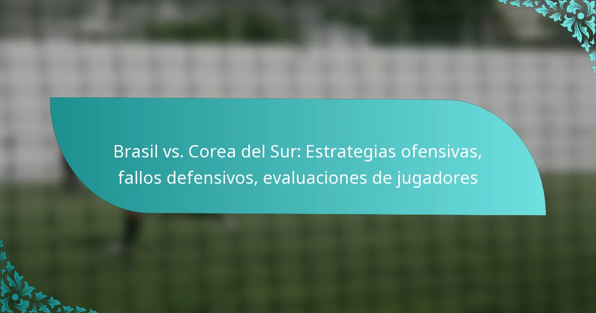 featured-image-brasil-vs.-corea-del-sur-estrategias-ofensivas-fallos-defensivos-evaluaciones-de-jugadores