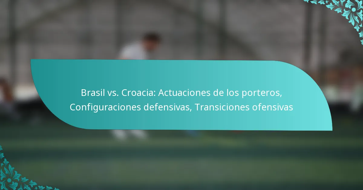 featured-image-brasil-vs.-croacia-actuaciones-de-los-porteros-configuraciones-defensivas-transiciones-ofensivas