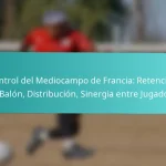 featured-image-control-del-mediocampo-de-francia-retencion-del-balon-distribucion-sinergia-entre-jugadores