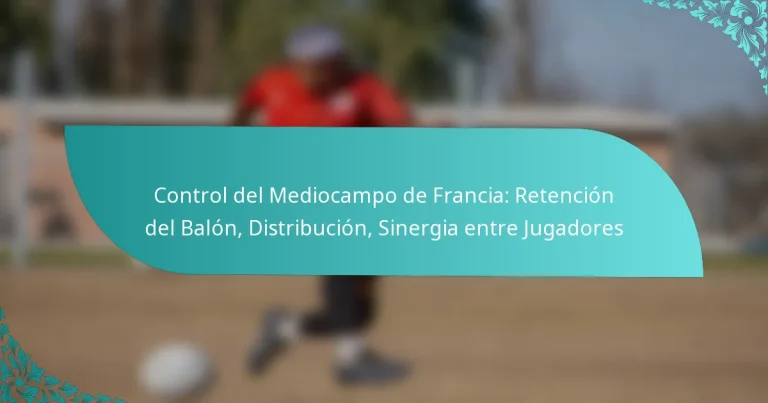featured-image-control-del-mediocampo-de-francia-retencion-del-balon-distribucion-sinergia-entre-jugadores