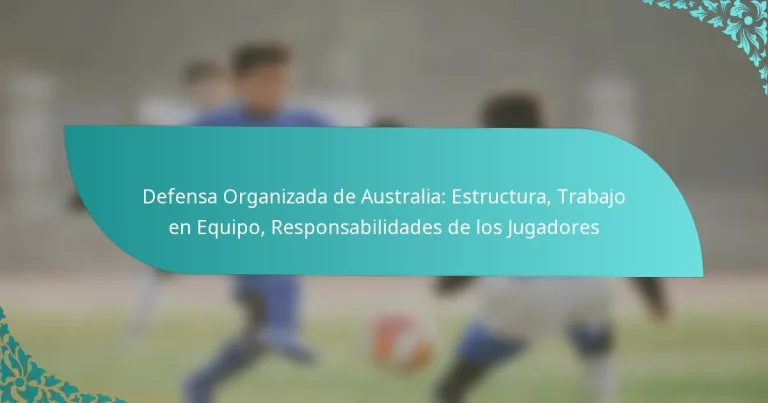 featured-image-defensa-organizada-de-australia-estructura-trabajo-en-equipo-responsabilidades-de-los-jugadores