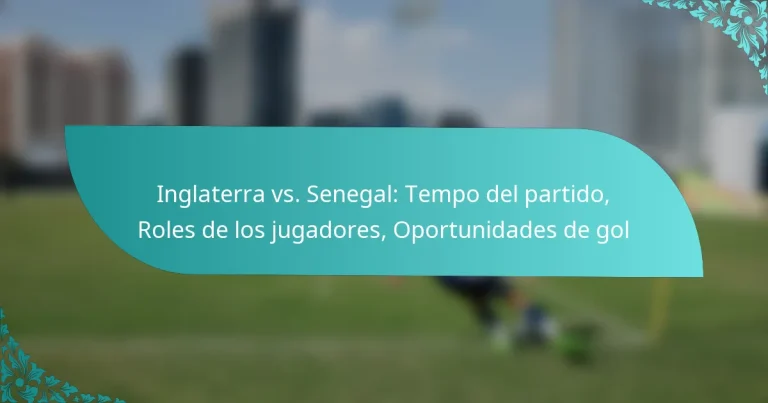 featured-image-inglaterra-vs.-senegal-tempo-del-partido-roles-de-los-jugadores-oportunidades-de-gol