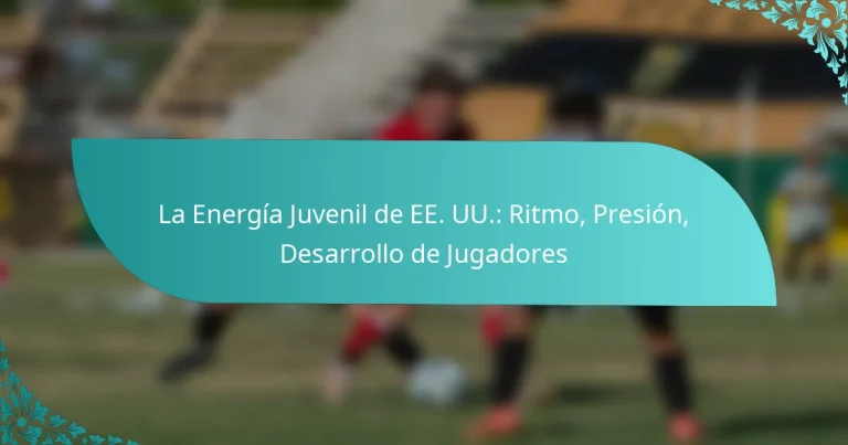 featured-image-la-energia-juvenil-de-ee.-uu.-ritmo-presion-desarrollo-de-jugadores