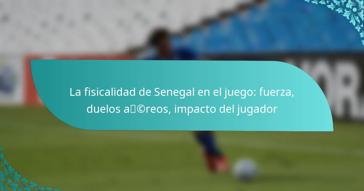featured-image-la-fisicalidad-de-senegal-en-el-juego-fuerza-duelos-acreos-impacto-del-jugador