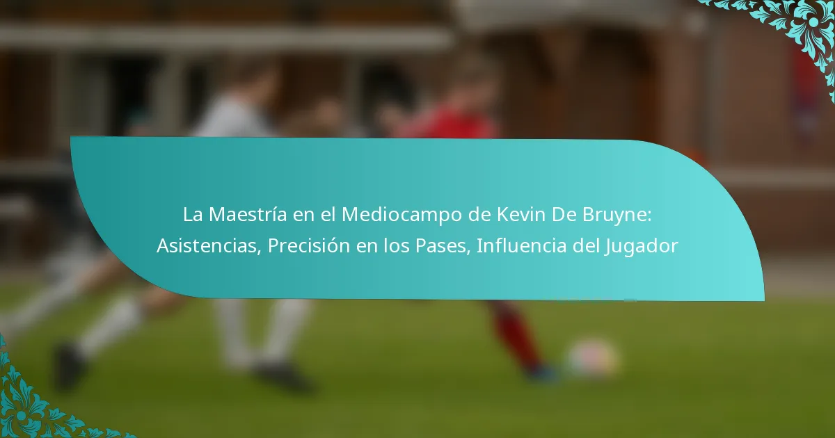 featured-image-la-maestria-en-el-mediocampo-de-kevin-de-bruyne-asistencias-precision-en-los-pases-influencia-del-jugador
