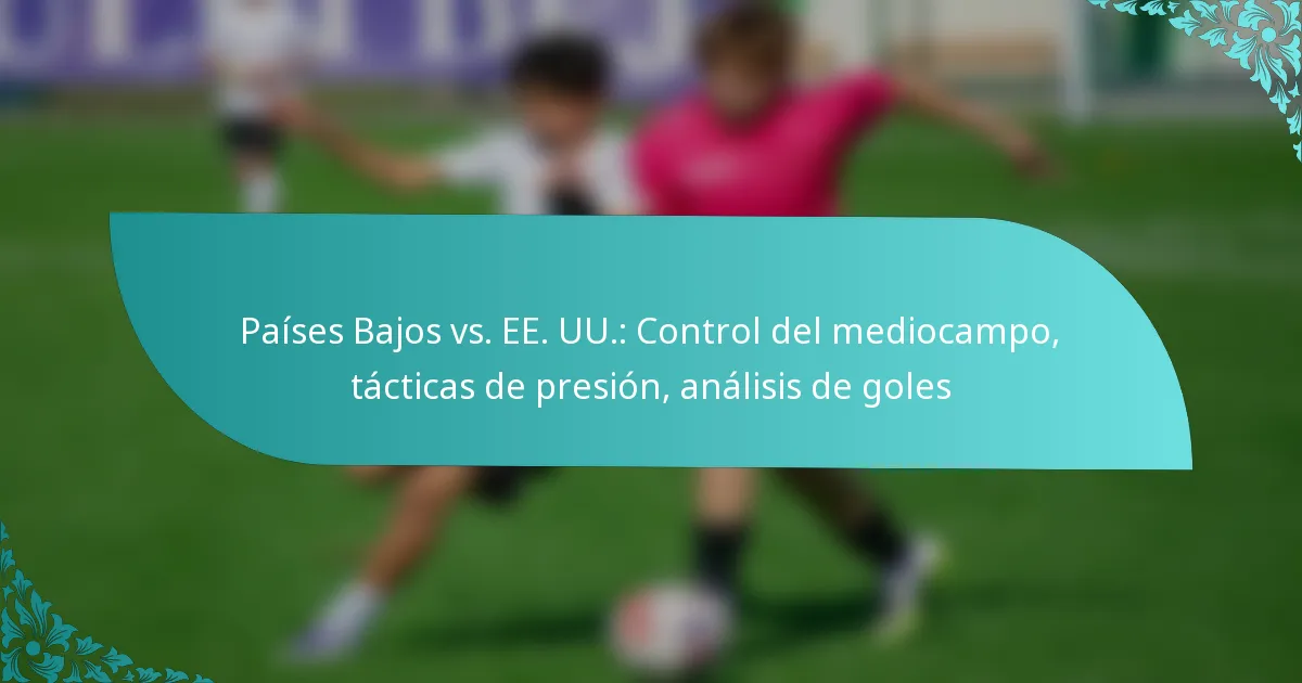 featured-image-paises-bajos-vs.-ee.-uu.-control-del-mediocampo-tacticas-de-presion-analisis-de-goles