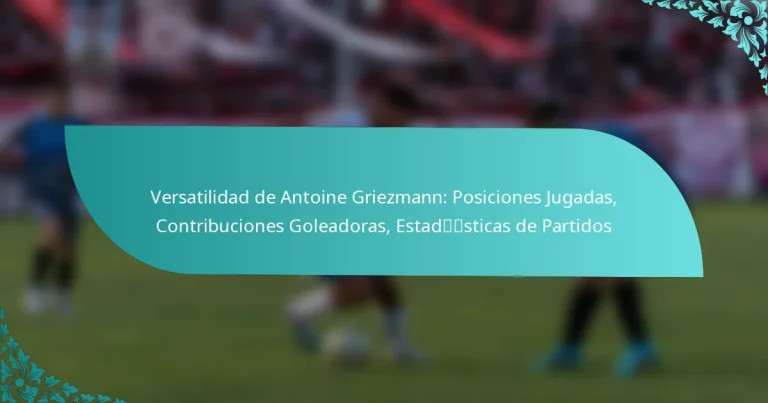 featured-image-versatilidad-de-antoine-griezmann-posiciones-jugadas-contribuciones-goleadoras-estadsticas-de-partidos