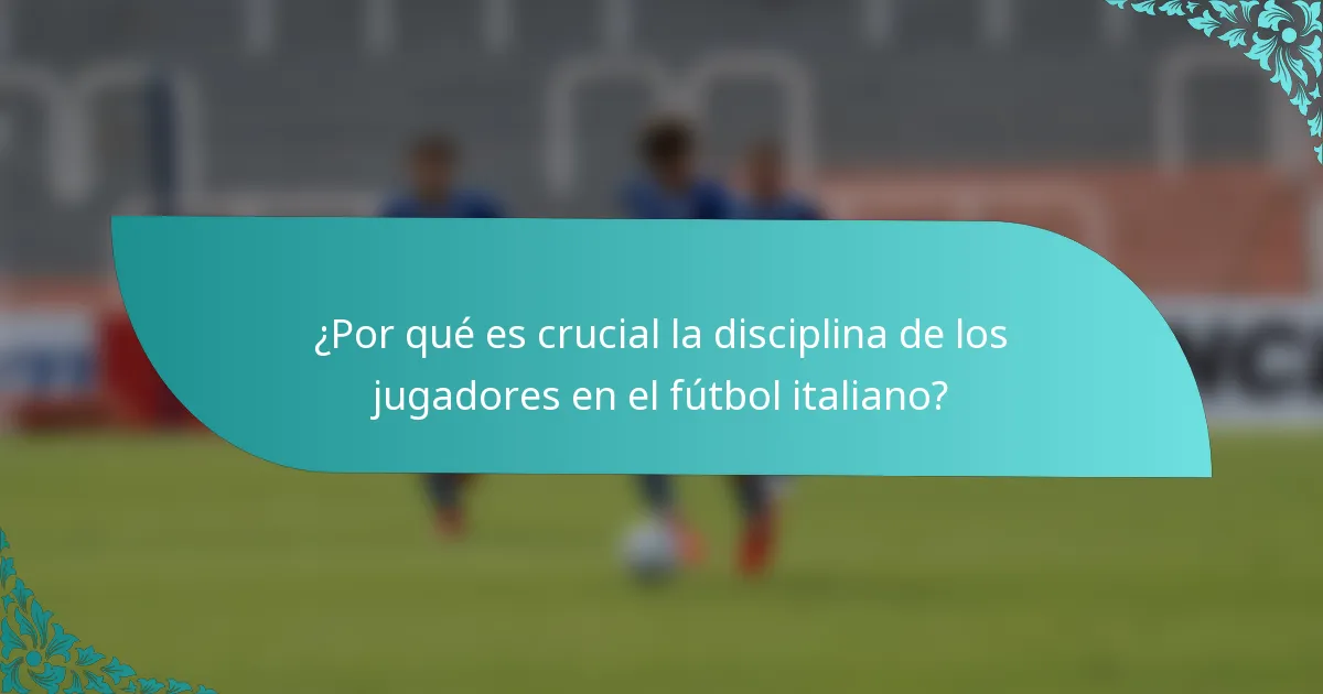 ¿Por qué es crucial la disciplina de los jugadores en el fútbol italiano?