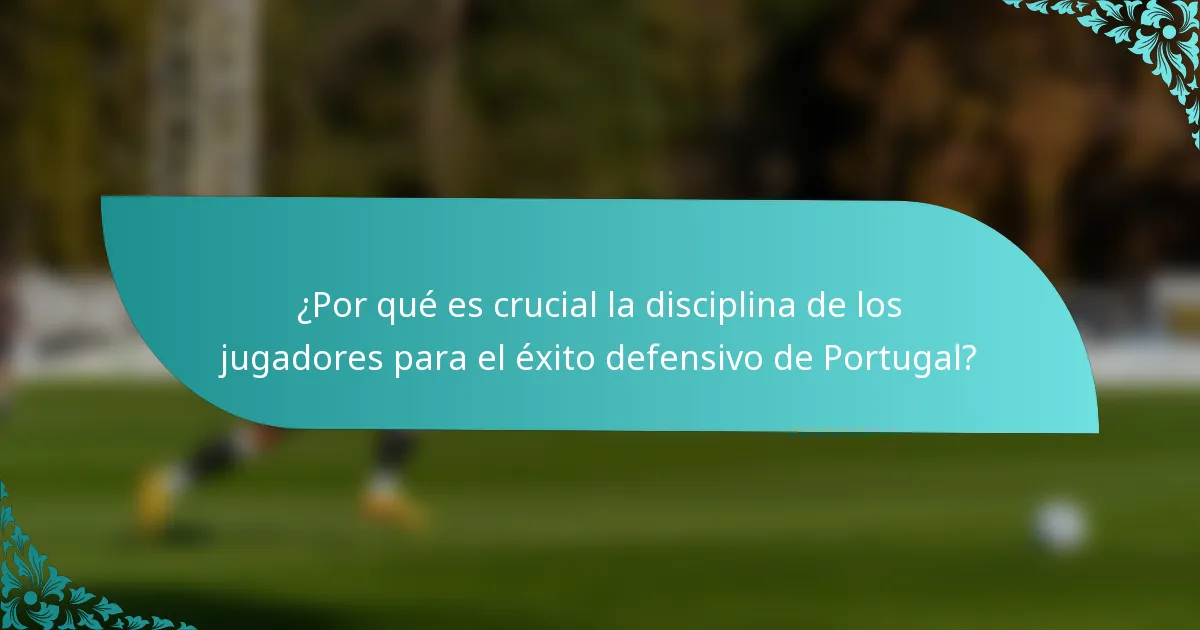 ¿Por qué es crucial la disciplina de los jugadores para el éxito defensivo de Portugal?