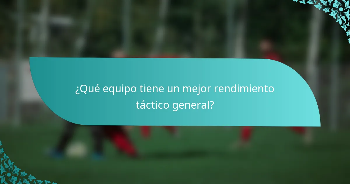 ¿Qué equipo tiene un mejor rendimiento táctico general?