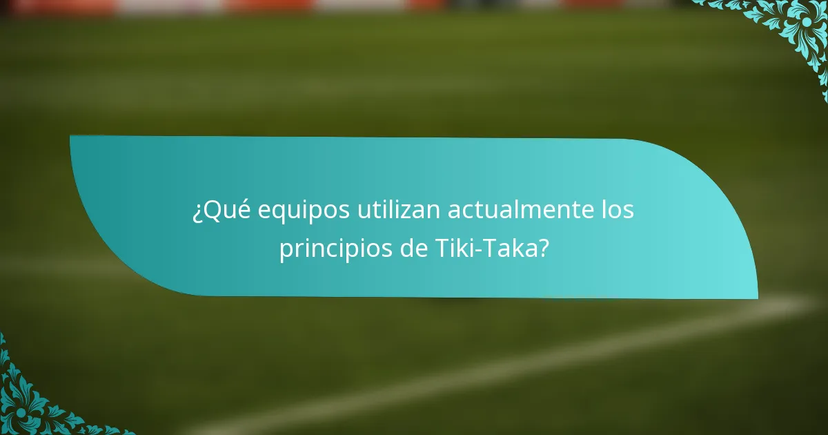 ¿Qué equipos utilizan actualmente los principios de Tiki-Taka?