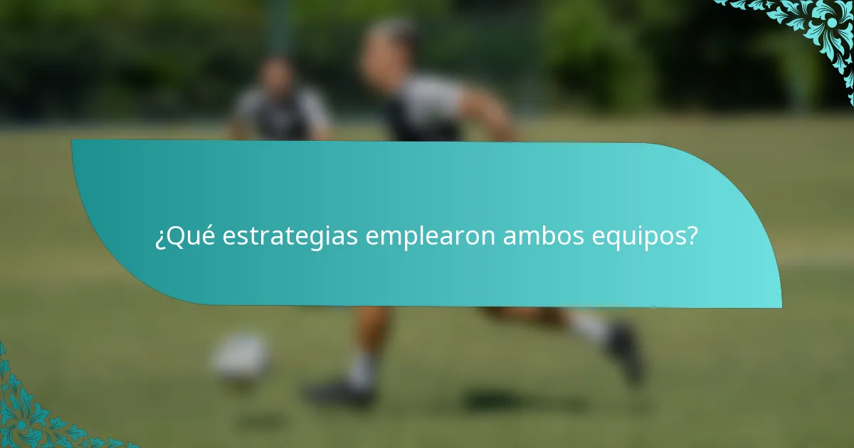 ¿Qué estrategias emplearon ambos equipos?