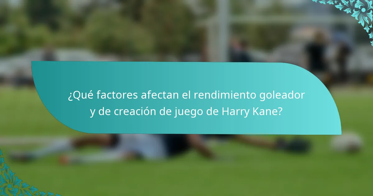 ¿Qué factores afectan el rendimiento goleador y de creación de juego de Harry Kane?
