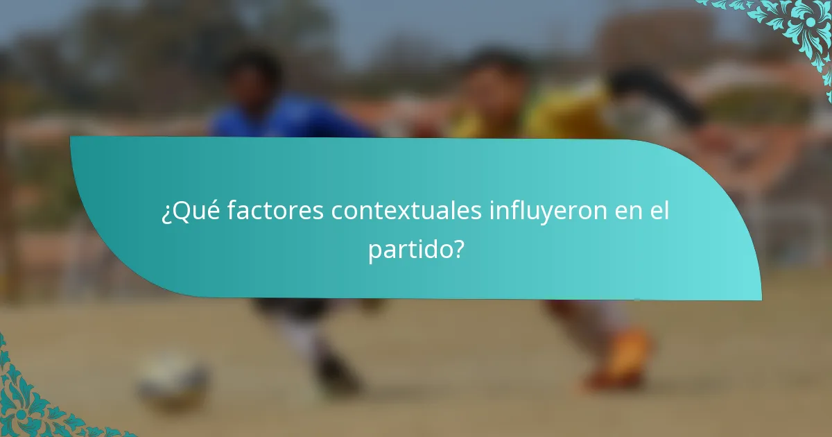 ¿Qué factores contextuales influyeron en el partido?