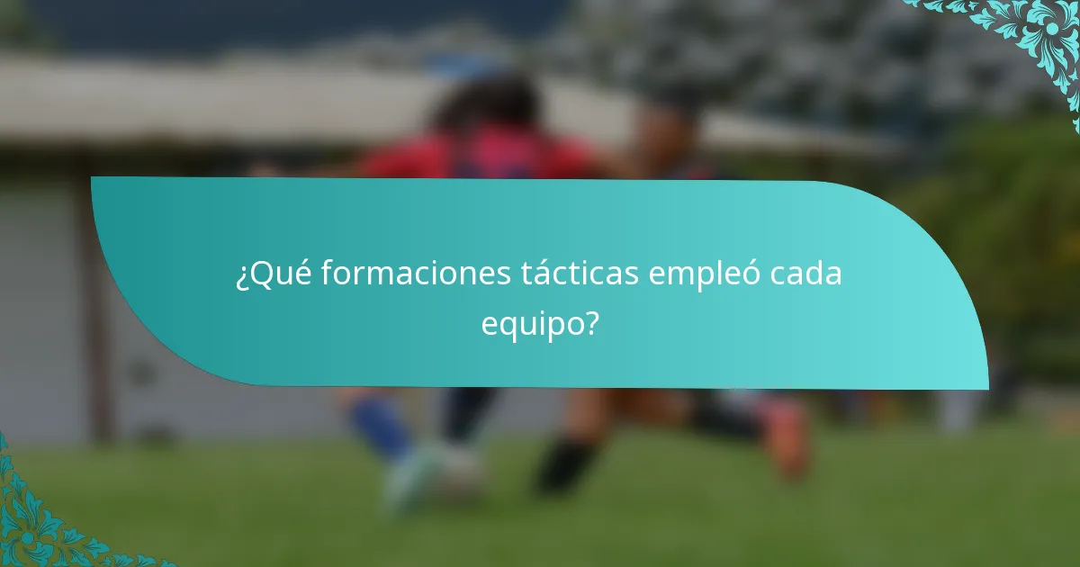 ¿Qué formaciones tácticas empleó cada equipo?