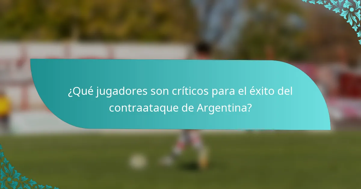 ¿Qué jugadores son críticos para el éxito del contraataque de Argentina?