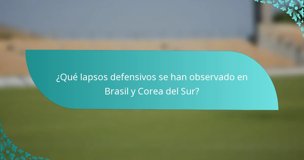 ¿Qué lapsos defensivos se han observado en Brasil y Corea del Sur?