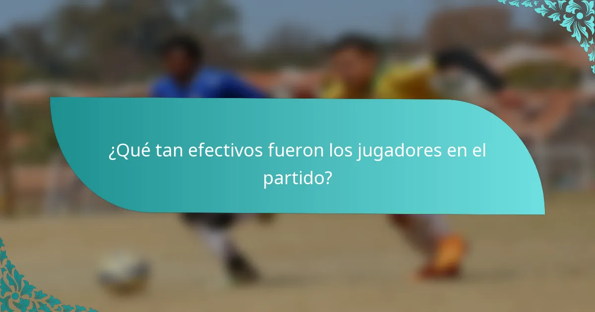 ¿Qué tan efectivos fueron los jugadores en el partido?